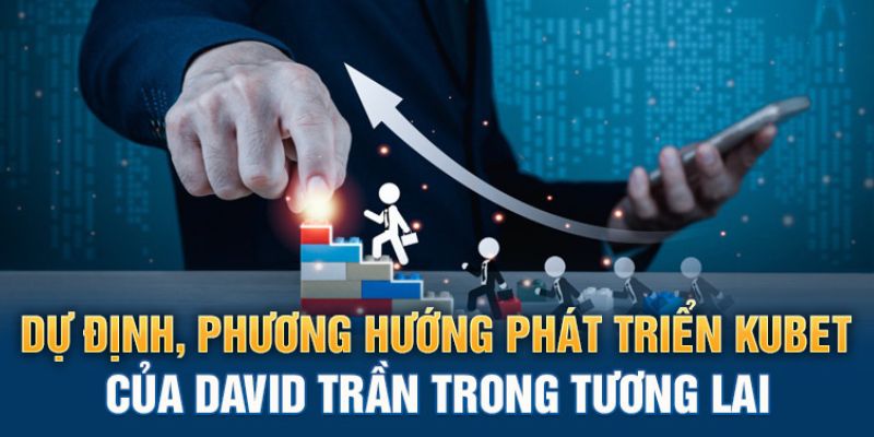 Chiến lược phát triển của CEO Kubet David Trần