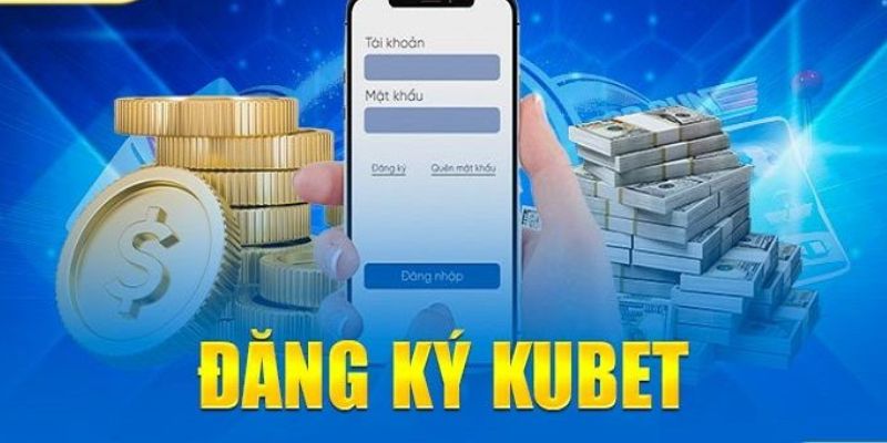 Đăng ký Kubet để nạp - rút nhanh chóng