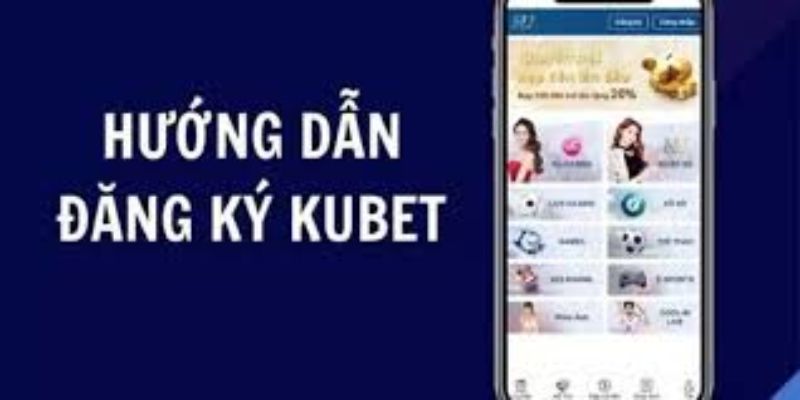 Hướng dẫn đăng ký Kubet trên điện thoại